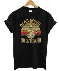 Dead Inside But Caffeeinated Retro t shirt FR05