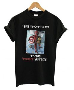 Deadpool I Like To Stay In Bed It’s Too Peopley Outside t shirt FR05