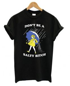 Don't Be A Salty Bitch t shirt FR05