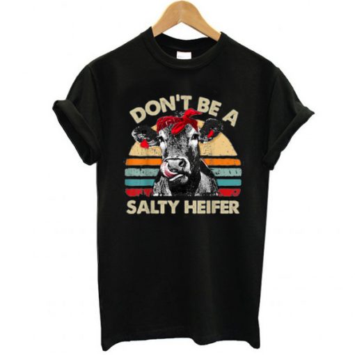 Don't Be A Salty Heifer cows t shirt FR05