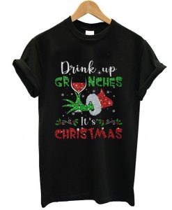 Drink up Grinches It’s Christmas t shirt FR05