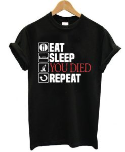 Eat Sleep You Died Repeat t shirt FR05