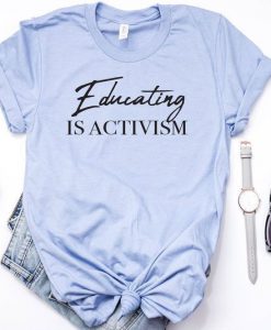 Educating is Activism t shirt FR05