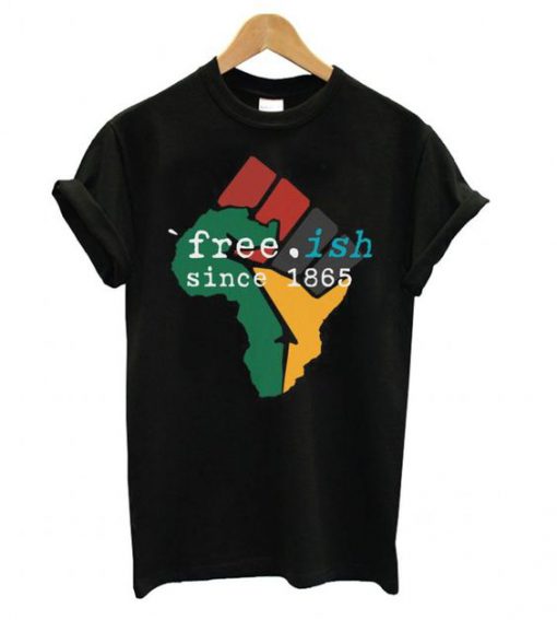 Free-ish Since 1865 June 19th Juneteenth Independence Day t shirt FR05