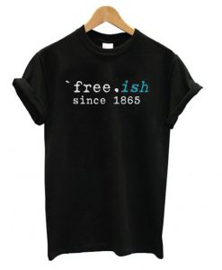 Free-ish Since 1865 Juneteenth t shirt FR05