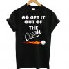 Go Get It Out Of The Ocean Black t shirt FR05
