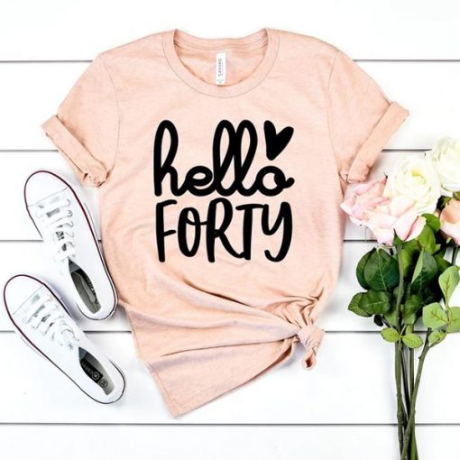 Hello Forty Birthday t shirt FR05