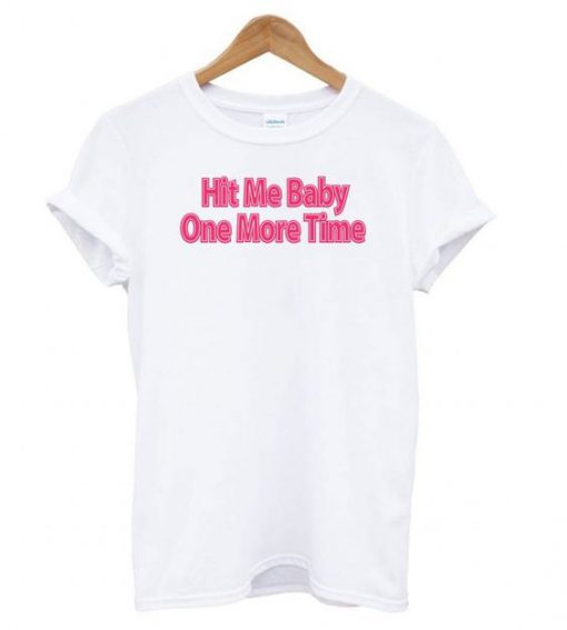 Hit Me Baby One More Time t shirt FR05