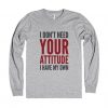 I Don't Need Your Attitude I Have My Own Quote Sweatshirts FR05