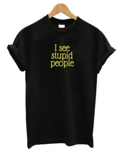 I See Stupid People t shirt FR05