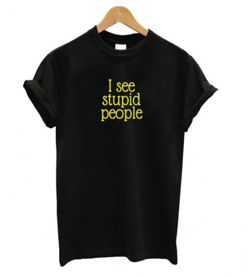 I See Stupid People t shirt FR05