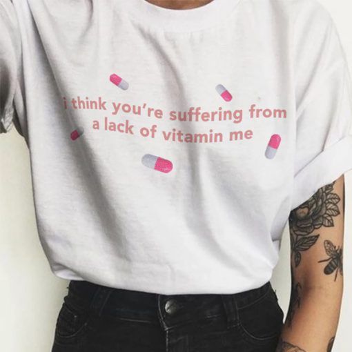 I Think You're Suffering from a Lack of Vitamin Me t shirt FR05
