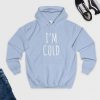 I am Cold hoodie FR05