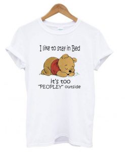 I like to stay in Bed it’s too Peopley outside t shirt FR05