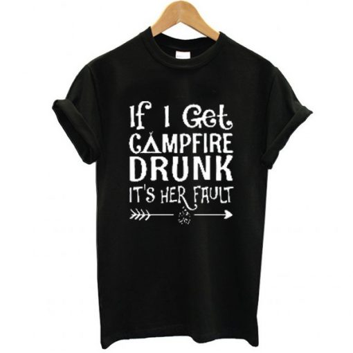 If I get campfire drunk it’s her fault camping outdoor t shirt FR05