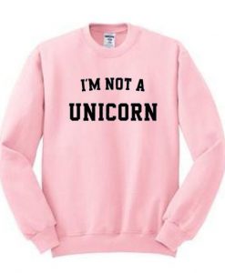 I'm Not A Unicorn Sweatshirt FR05