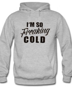 Im So Freakin Cold hoodie FR05