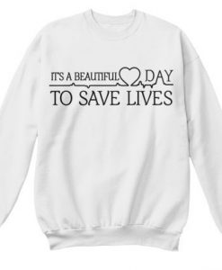 Its Beautiful Day to Save Lives sweatshirt FR05