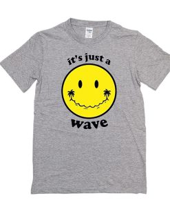 It's Just A Wave t shirt FR05