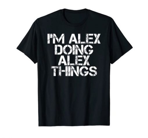 I’M ALEX DOING ALEX THINGS t shirt FR05