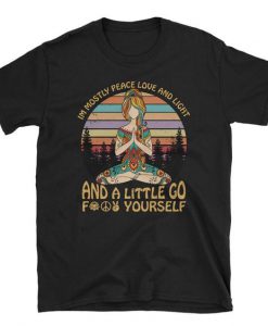 I’m Mostly Peace Love and Light and A Little Go Fuck Yourself t shirt FR05