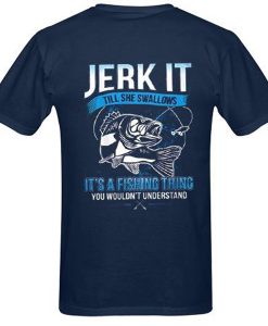 Jerk It Till She Swallows It It's A Fishing Thing You Wouldn't Understand t shirt FR05