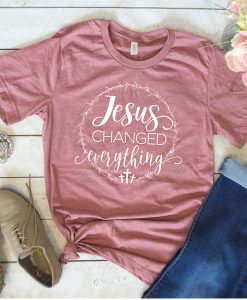 Jesus Changed Everything t shirt FR05