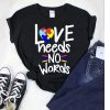 LOVE NEEDS NO WORDS t shirt FR05