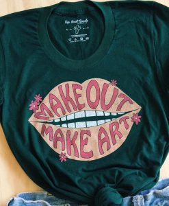 Make Out Make Art t shirt FR05