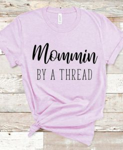 Mommin By a Thread Mother’s Day Gift t shirt FR05