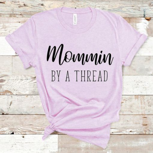 Mommin By a Thread Mother’s Day Gift t shirt FR05