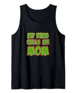 My Boss Calls Me Mom - Funny Mothers Day tank top FR05