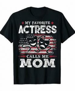 My Favorite Actress Calls Me Mom USA Flag Mother Gift t shirt FR05