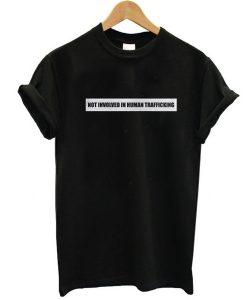 Not Involved In Human Trafficking t shirt FR05