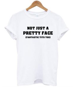 Not Just a Pretty Face, Fantastic Tits Too t shirt FR05