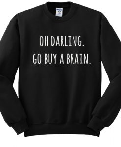 Oh Darling Go buy A Brain sweatshirt FR05