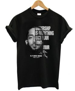 Ownership is everything own your mind mind your own rip Nipsey Hussle t shirt FR05