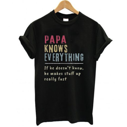Papa Knows Everything If He Doesn’t Know He Makes Stuff Up Really Fast Vintage t shirt FR05
