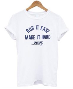 Rub It Easy Make It Hard t shirt FR05