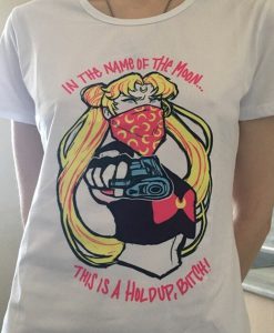 Sailor Moon In The Name Of The Moon This is A Holdup Bitch t shirt FR05