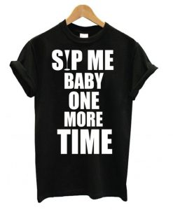 Sip Me Baby One More Time t shirt FR05