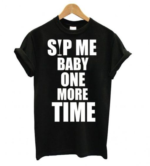 Sip Me Baby One More Time t shirt FR05