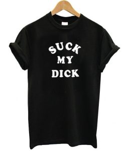 Suck My Dick t shirt FR05