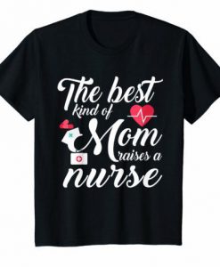 The Best Kind Of Mom Raises A Nurse Mother’s Day Gift t shirt FR05