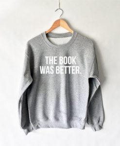 The Book Was Better Sweatshirt FR05