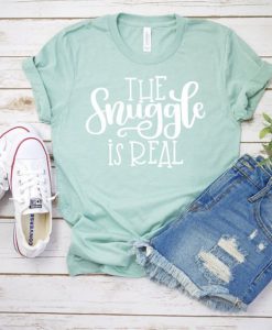 The Snuggle is Real t shirt FR05