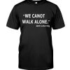 We Cannot Walk Alone t shirt FR05