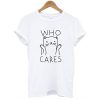 Who Cares Cat t shirt FR05