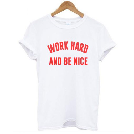 Work Hard And Be Nice t shirt FR05