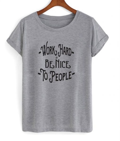 Work Hard Be Nice To People t shirt FR05